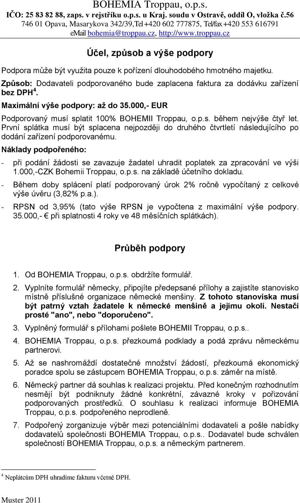 První splátka musí být splacena nejpozději do druhého čtvrtletí následujícího po dodání zařízení podporovanému.