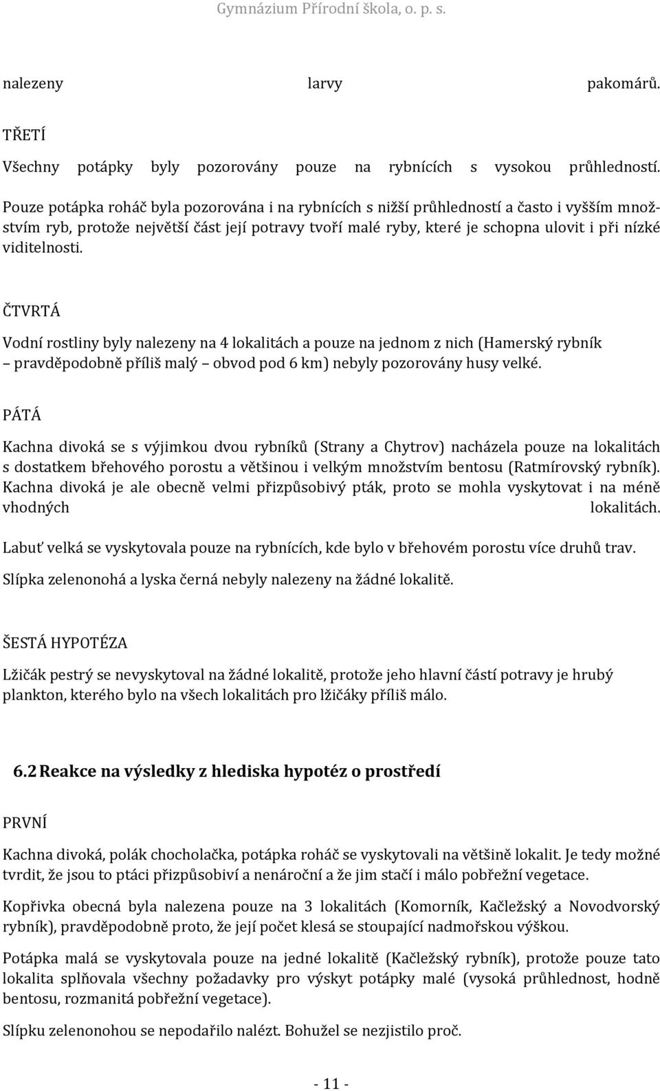 viditelnosti. ČTVRTÁ Vodní rostliny byly nalezeny na 4 lokalitách a pouze na jednom z nich (Hamerský rybník pravděpodobně příliš malý obvod pod 6 km) nebyly pozorovány husy velké.