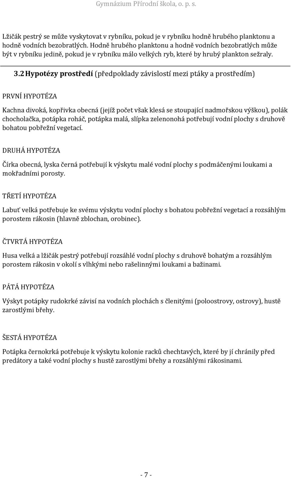 2 Hypotézy prostředí (předpoklady závislostí mezi ptáky a prostředím) PRVNÍ HYPOTÉZA Kachna divoká, kopřivka obecná (jejíž počet však klesá se stoupající nadmořskou výškou), polák chocholačka,