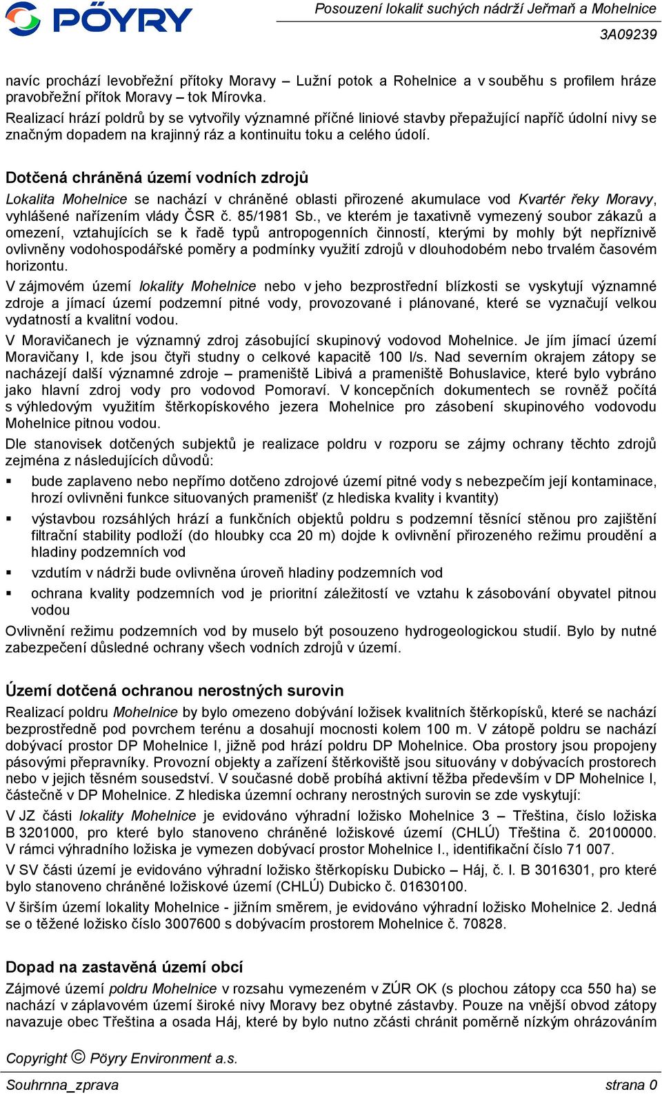 Dotčená chráněná území vodních zdrojů Lokalita Mohelnice se nachází v chráněné oblasti přirozené akumulace vod Kvartér řeky Moravy, vyhlášené nařízením vlády ČSR č. 85/1981 Sb.