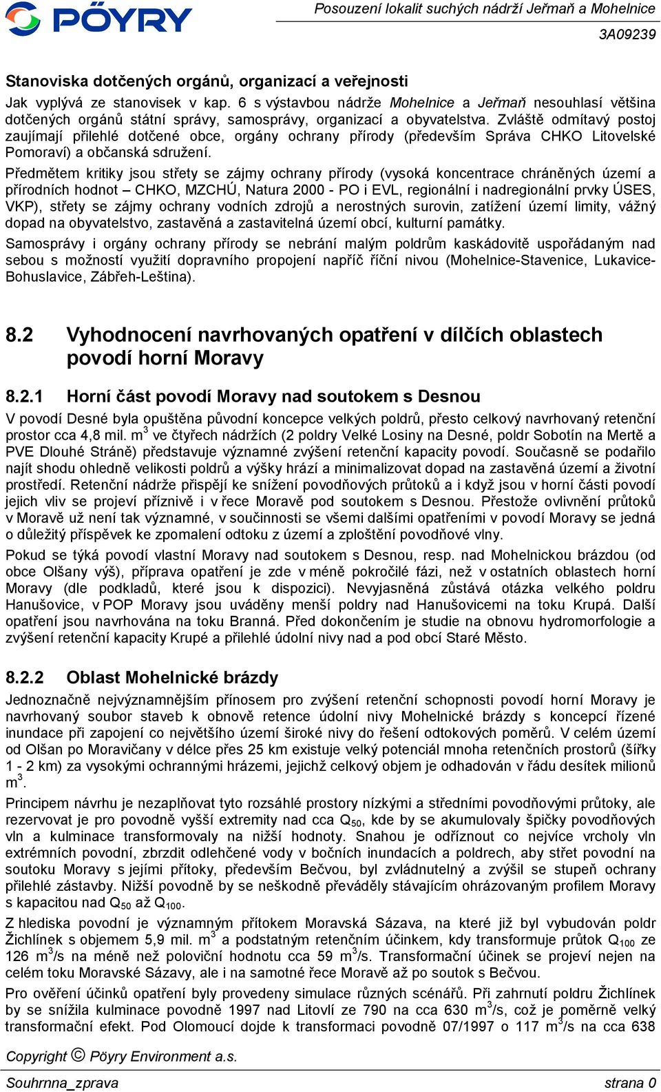 Zvláště odmítavý postoj zaujímají přilehlé dotčené obce, orgány ochrany přírody (především Správa CHKO Litovelské Pomoraví) a občanská sdružení.