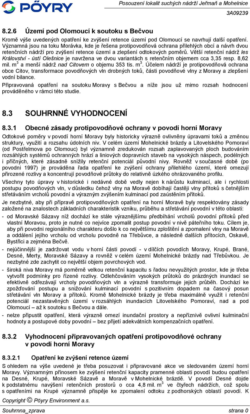 Větší retenční nádrž les Království - ústí Olešnice je navržena ve dvou variantách s retenčním objemem cca 3,35 resp. 8,62 mil. m 3 