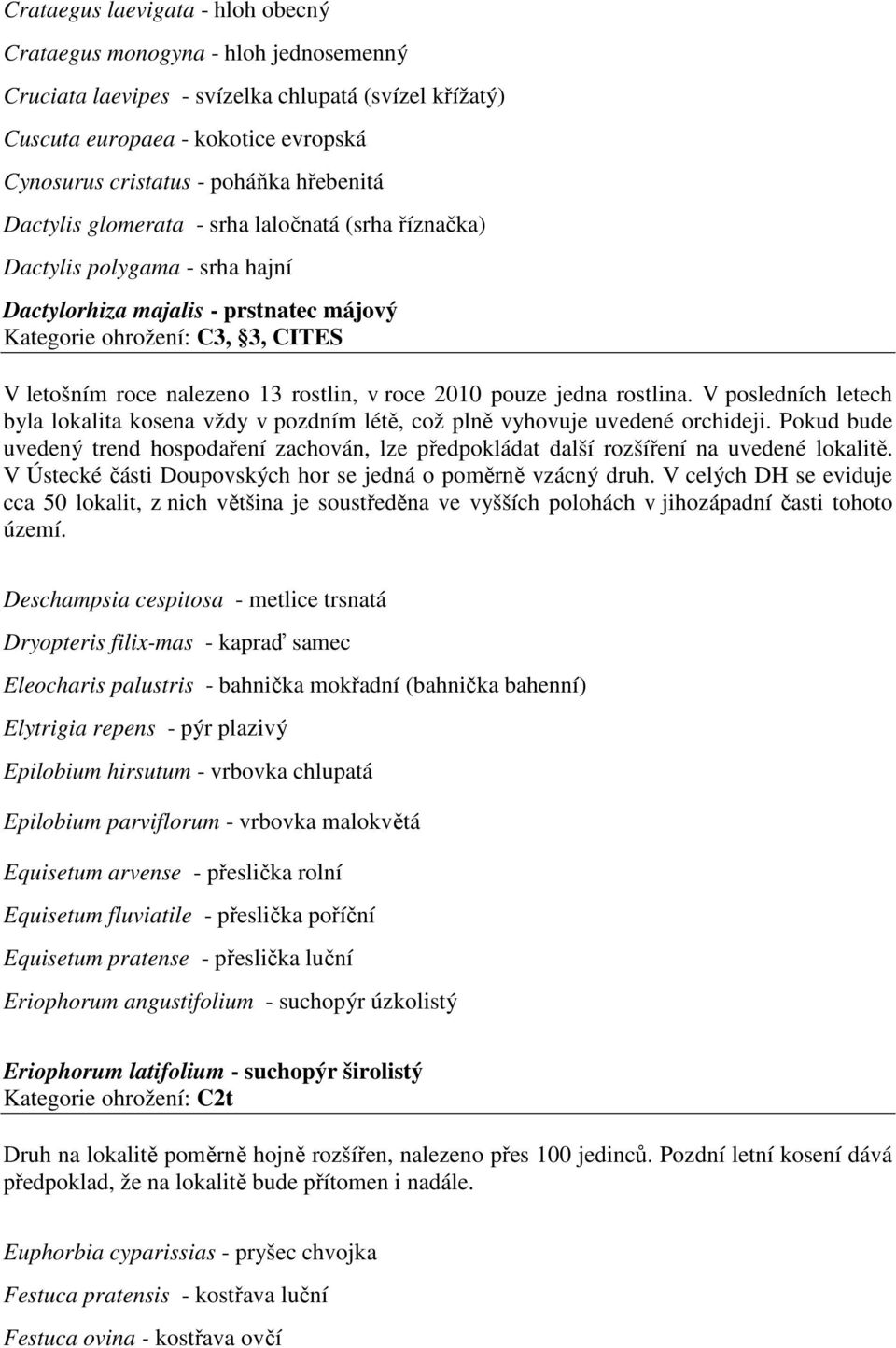 rostlin, v roce 2010 pouze jedna rostlina. V posledních letech byla lokalita kosena vždy v pozdním létě, což plně vyhovuje uvedené orchideji.