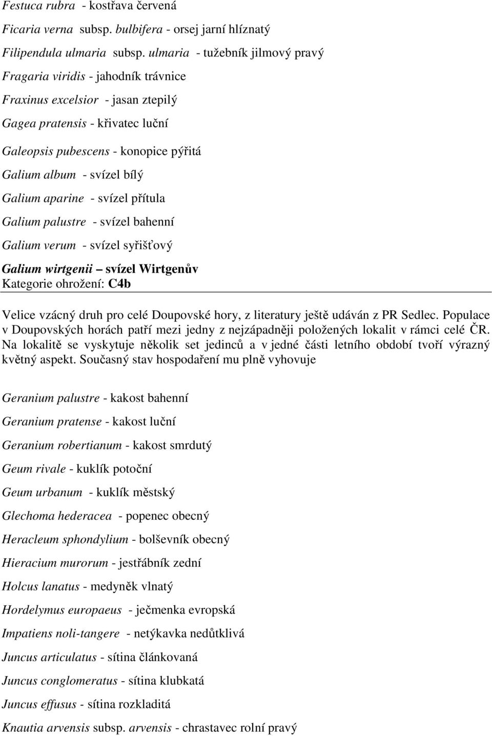 bílý Galium aparine - svízel přítula Galium palustre - svízel bahenní Galium verum - svízel syřišťový Galium wirtgenii svízel Wirtgenův Kategorie ohrožení: C4b Velice vzácný druh pro celé Doupovské