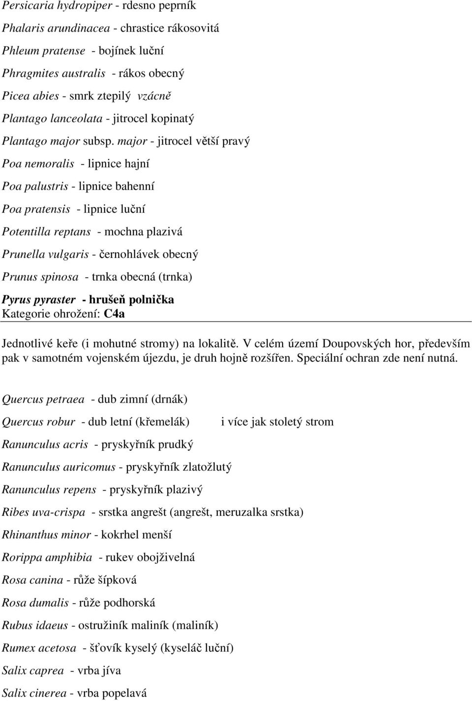 major - jitrocel větší pravý Poa nemoralis - lipnice hajní Poa palustris - lipnice bahenní Poa pratensis - lipnice luční Potentilla reptans - mochna plazivá Prunella vulgaris - černohlávek obecný