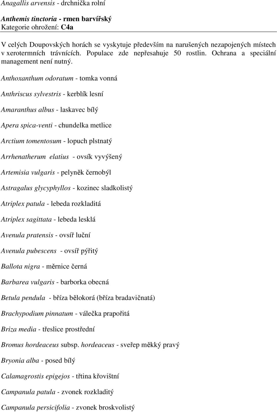 Anthoxanthum odoratum - tomka vonná Anthriscus sylvestris - kerblík lesní Amaranthus albus - laskavec bílý Apera spica-venti - chundelka metlice Arctium tomentosum - lopuch plstnatý Arrhenatherum