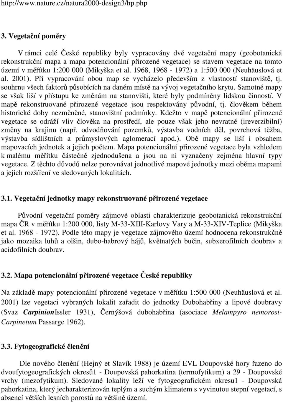 1:200 000 (Mikyška et al. 1968, 1968-1972) a 1:500 000 (Neuhäuslová et al. 2001). Při vypracování obou map se vycházelo především z vlastností stanoviště, tj.