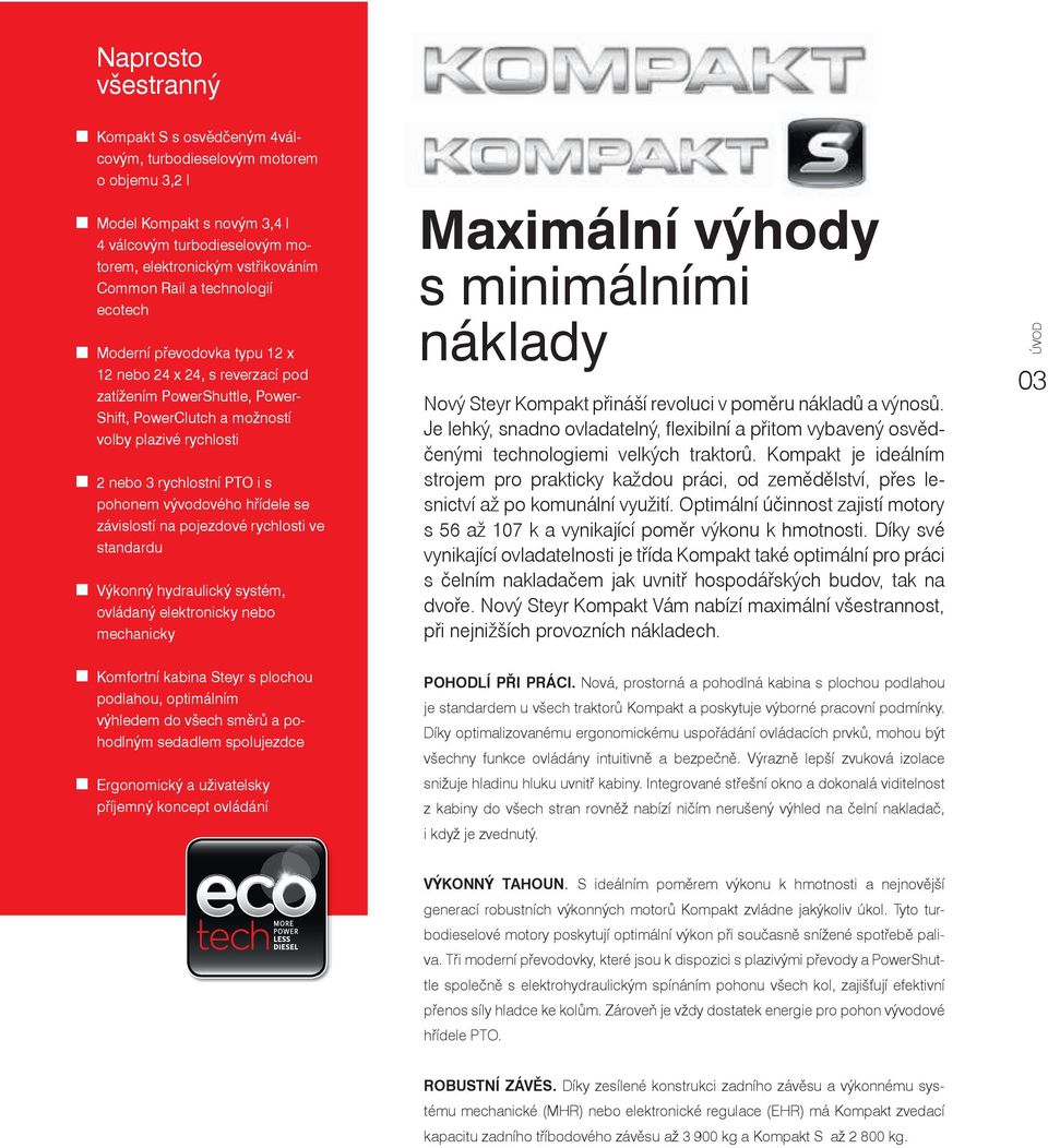 rychlosti nebo 3 rychlostní PTO i s pohonem vývodového hřídele se závislostí na pojezdové rychlosti ve standardu Výkonný hydraulický systém, ovládaný elektronicky nebo mechanicky Nový Steyr Kompakt