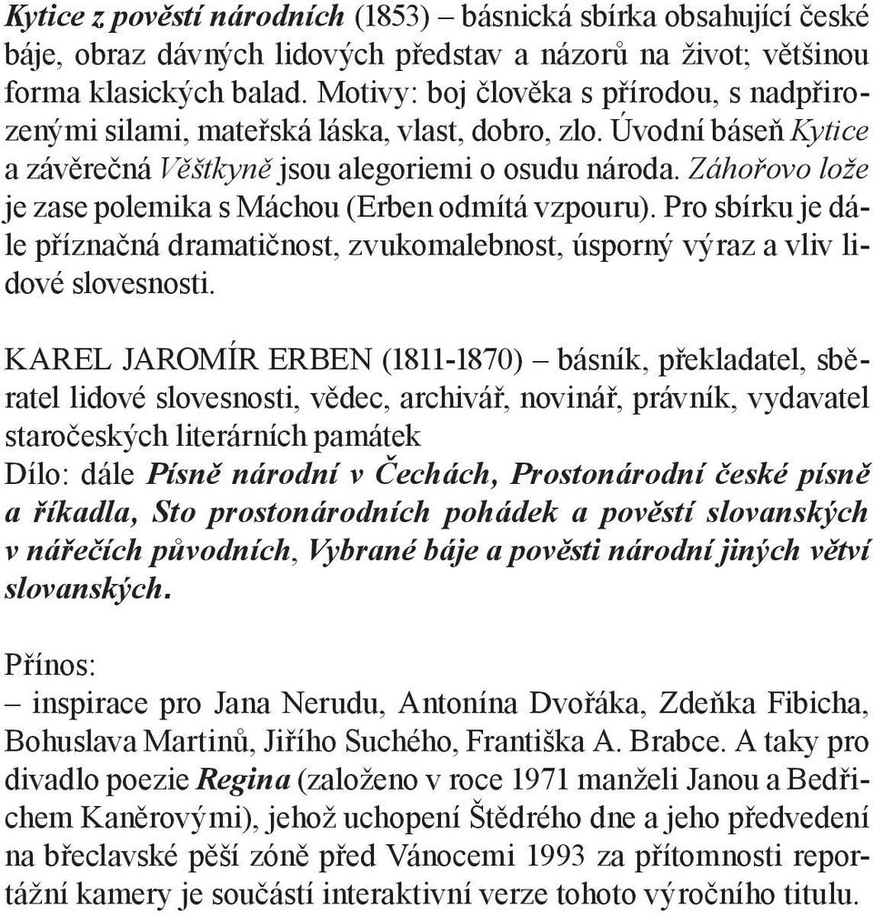 Záhořovo lože je zase polemika s Máchou (Erben odmítá vzpouru). Pro sbírku je dále příznačná dramatičnost, zvukomalebnost, úsporný výraz a vliv lidové slovesnosti.