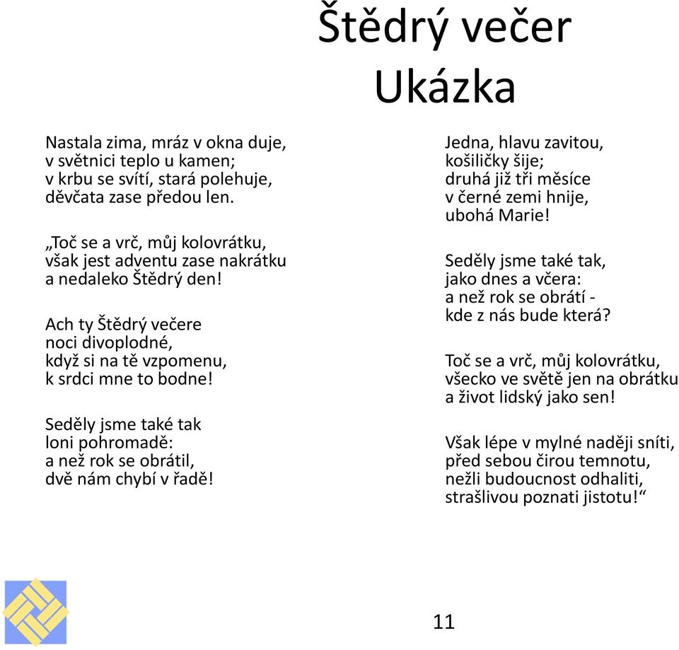 Seděly jsme také tak loni pohromadě: a než rok se obrátil, dvě nám chybí v řadě! Jedna, hlavu zavitou, košiličky šije; druhá již tři měsíce v černé zemi hnije, ubohá Marie!