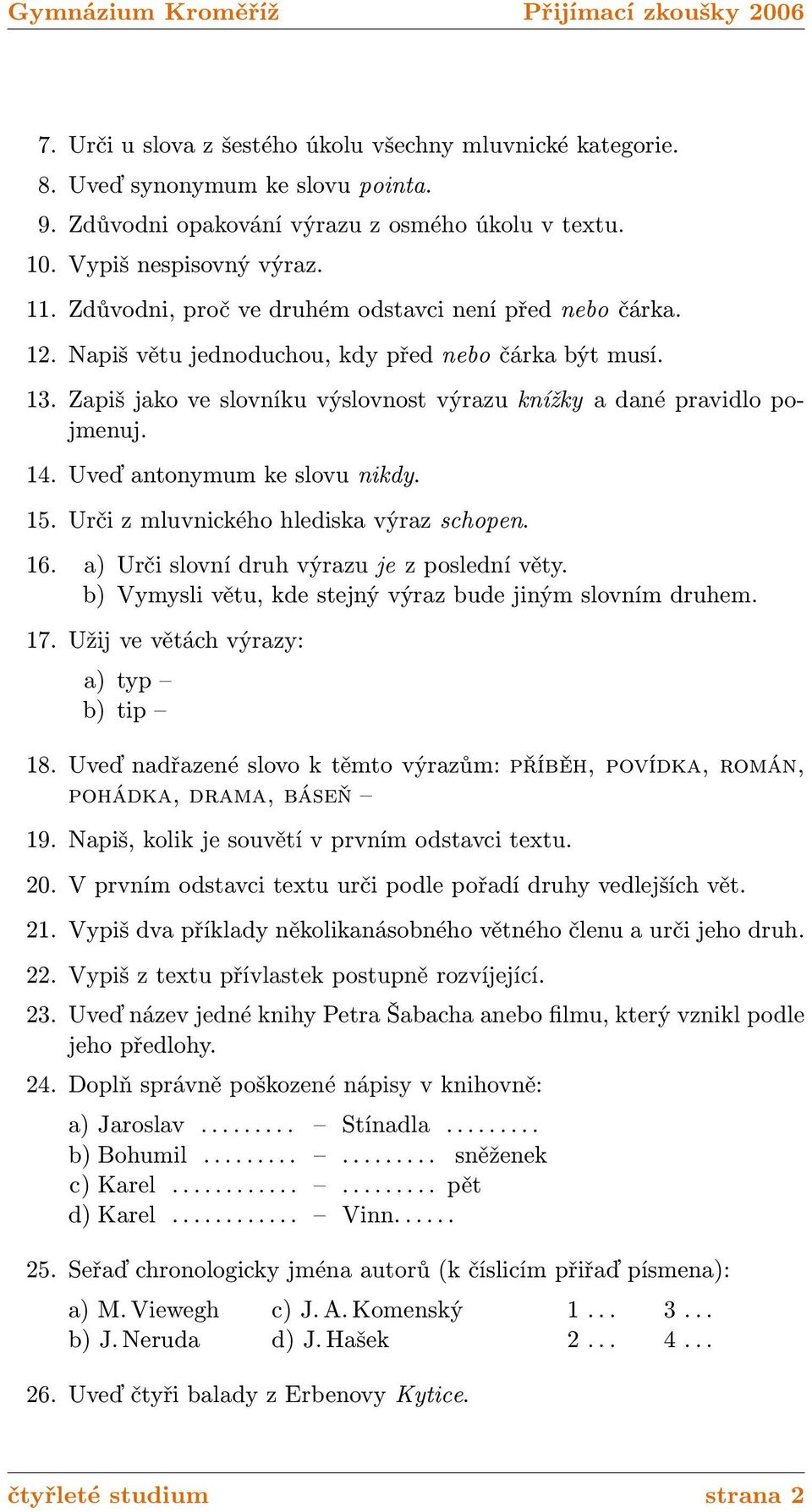 Uveď antonymum ke slovu nikdy. 15. Urči z mluvnického hlediska výraz schopen. 16. a) Urči slovní druh výrazu je z poslední věty. b) Vymysli větu, kde stejný výraz bude jiným slovním druhem. 17.