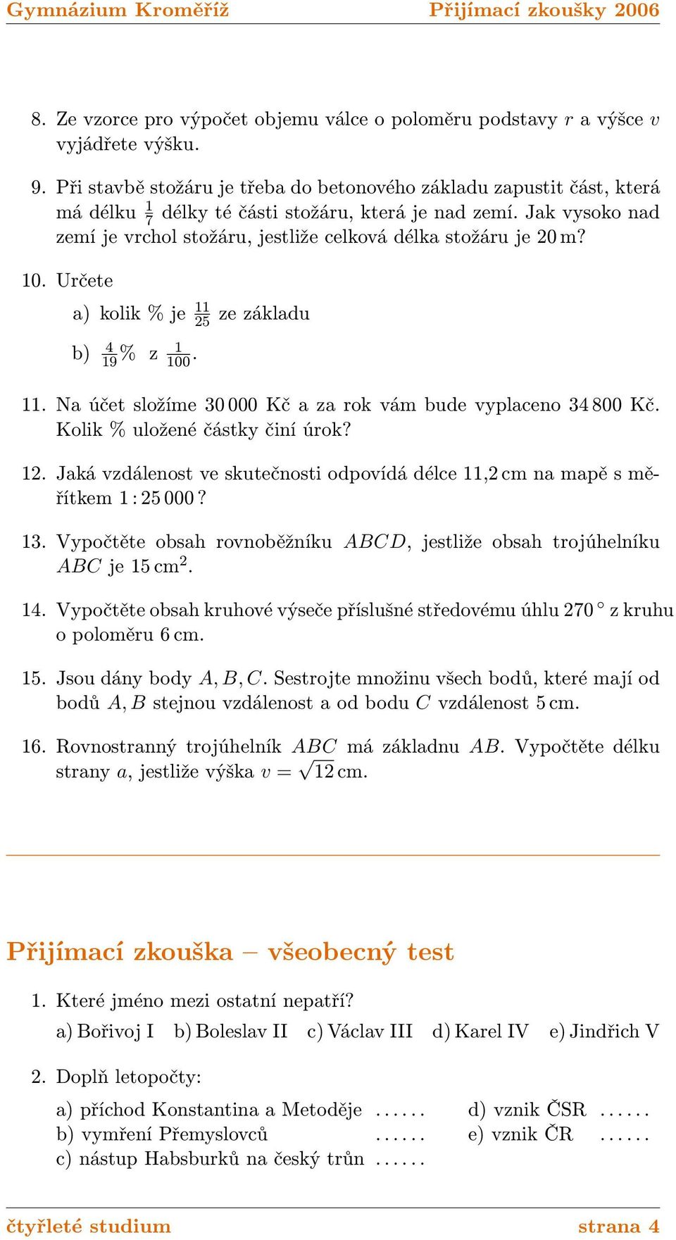 Jak vysoko nad zemí je vrchol stožáru, jestliže celková délka stožáru je 20 m? 10. Určete a) kolik % je 11 25 b) 4 19 % z 1 100. ze základu 11.