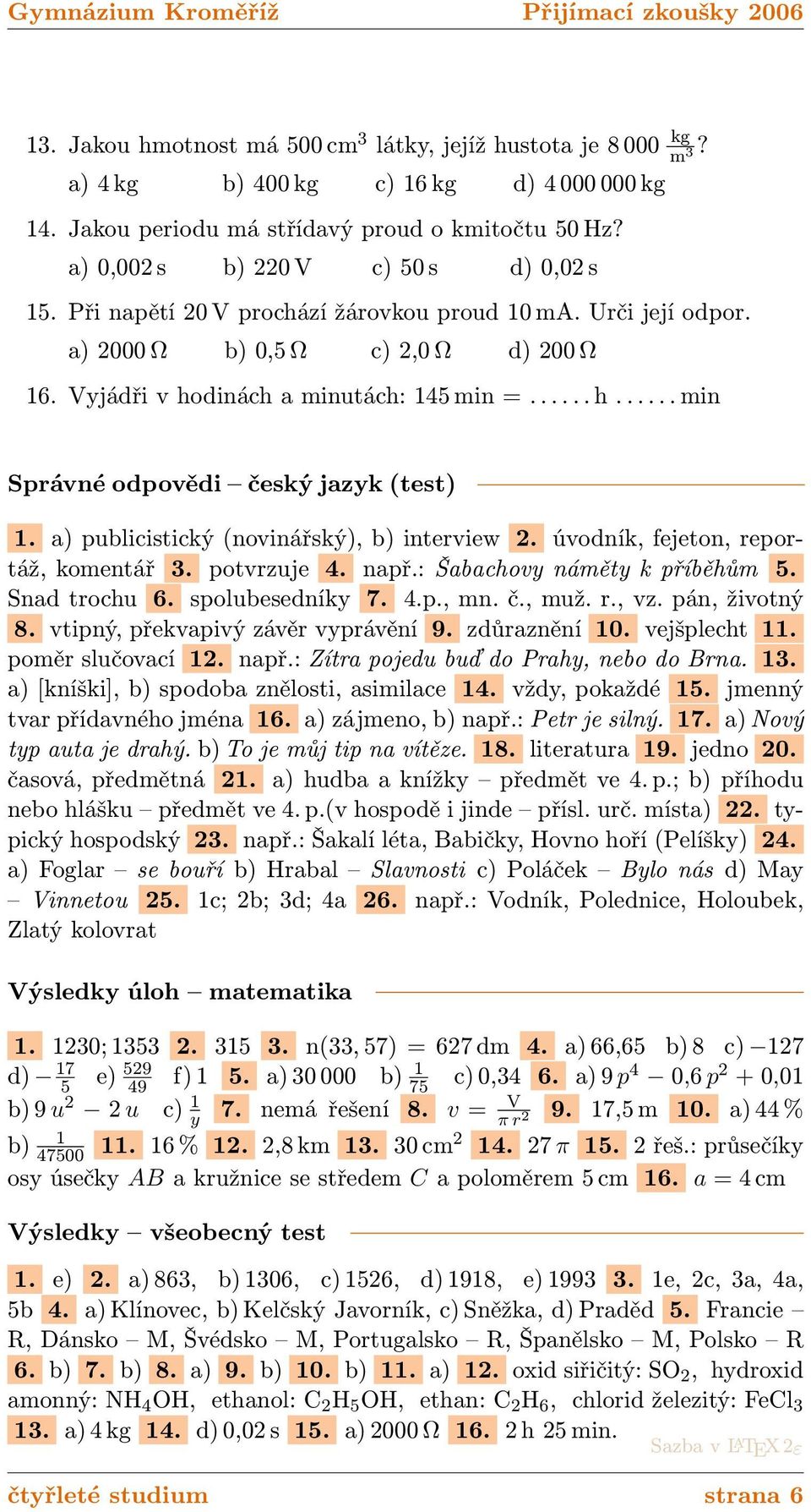 dinách a minutách: 145 min =...... h...... min Správné odpovědi český jazyk test) 1. a) publicistický novinářský), b) interview 2. úvodník, fejeton, reportáž, komentář 3. potvrzuje 4. např.