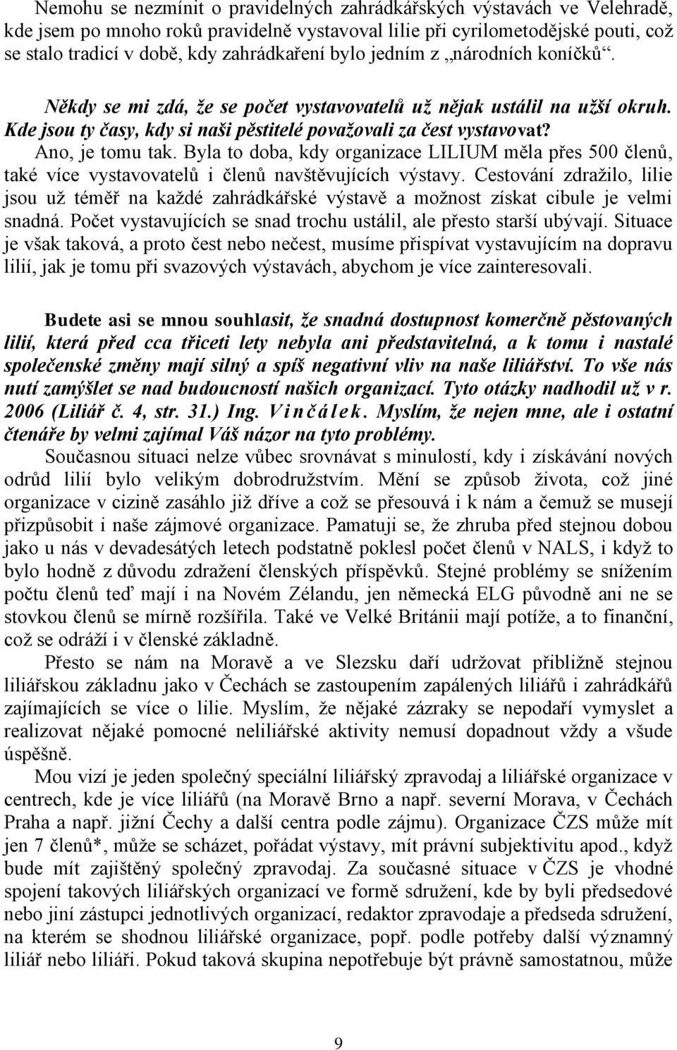 Byla to doba, kdy organizace LILIUM měla přes 500 členů, také více vystavovatelů i členů navštěvujících výstavy.