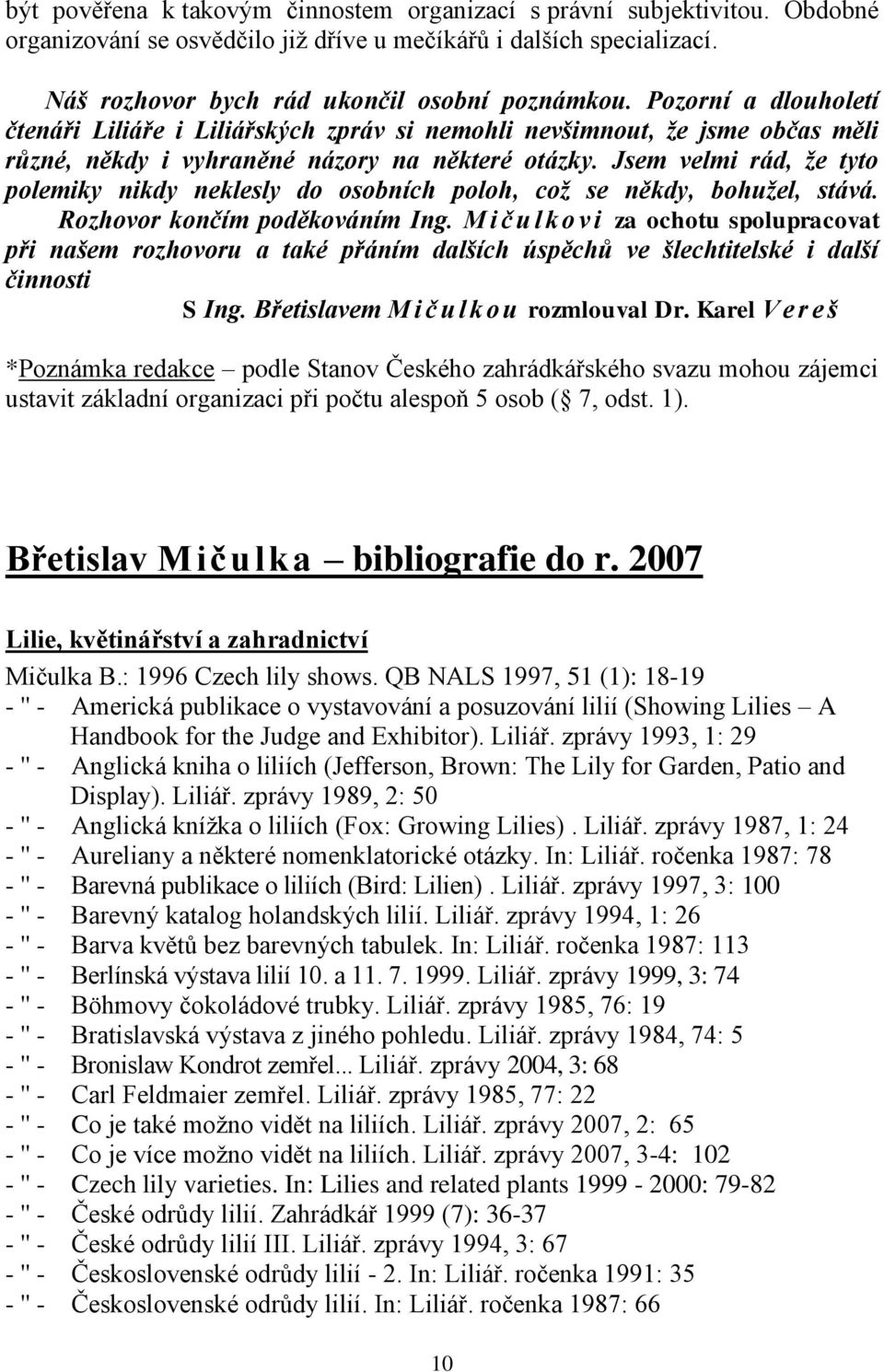 Jsem velmi rád, že tyto polemiky nikdy neklesly do osobních poloh, což se někdy, bohužel, stává. Rozhovor končím poděkováním Ing.