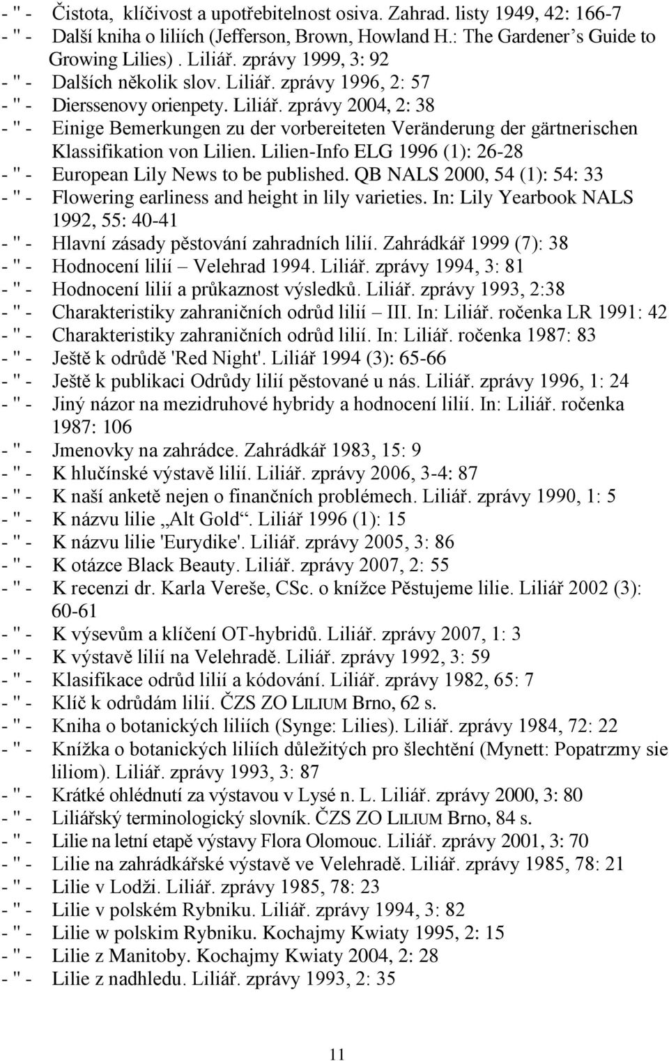 Lilien-Info ELG 1996 (1): 26-28 - '' - European Lily News to be published. QB NALS 2000, 54 (1): 54: 33 - '' - Flowering earliness and height in lily varieties.