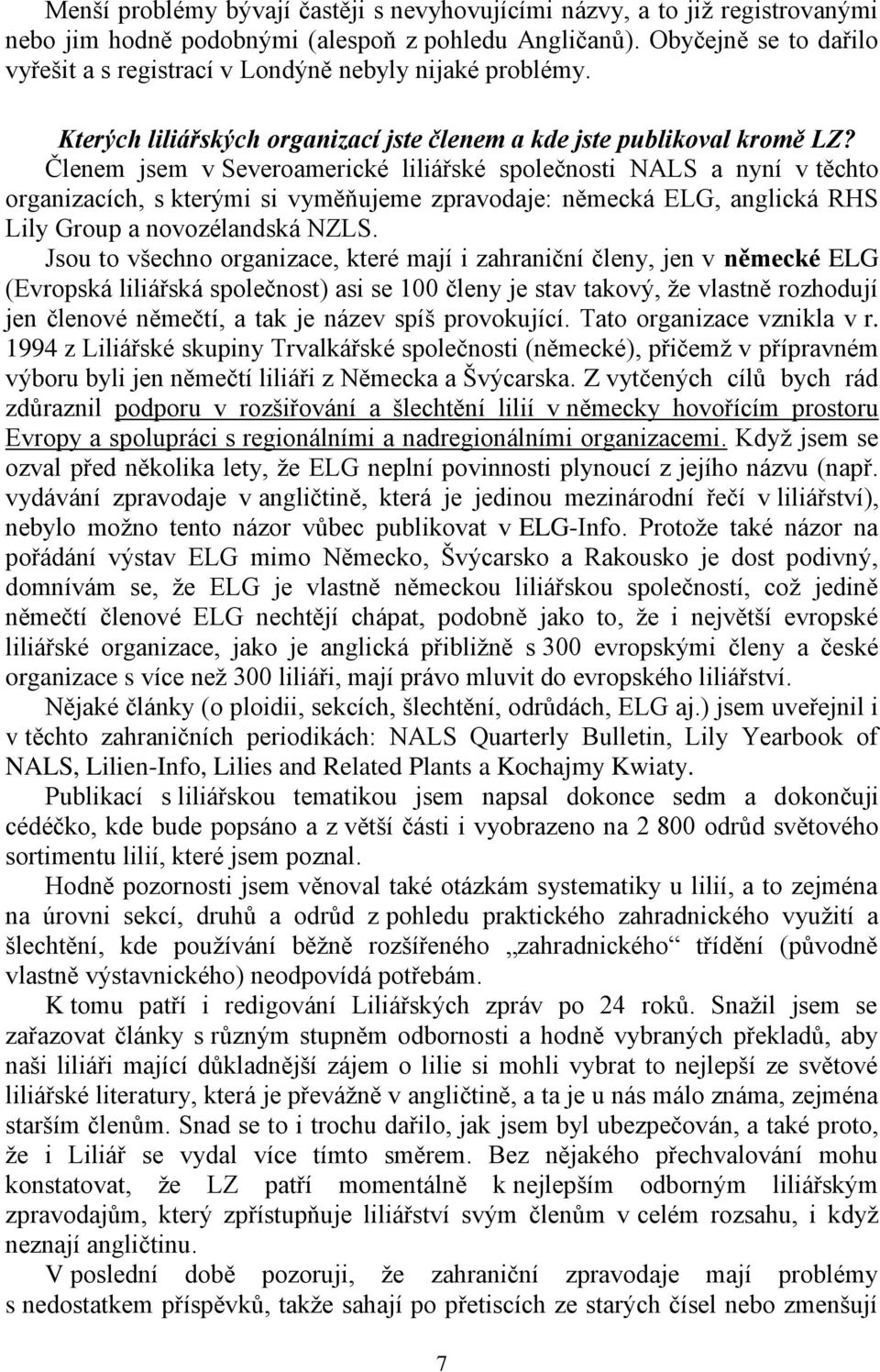 Členem jsem v Severoamerické liliářské společnosti NALS a nyní v těchto organizacích, s kterými si vyměňujeme zpravodaje: německá ELG, anglická RHS Lily Group a novozélandská NZLS.