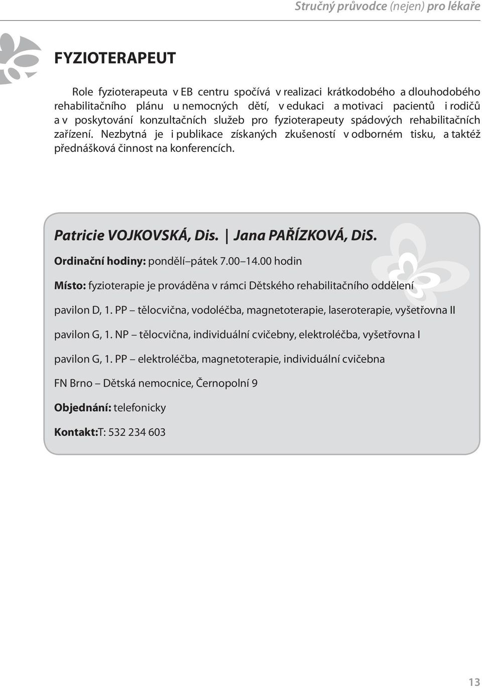 Nezbytná je i publikace získaných zkušeností v odborném tisku, a taktéž přednášková činnost na konferencích. Patricie VOJKOVSKÁ, Dis. Jana PAŘÍZKOVÁ, DiS. Ordinační hodiny: pondělí pátek 7.00 14.