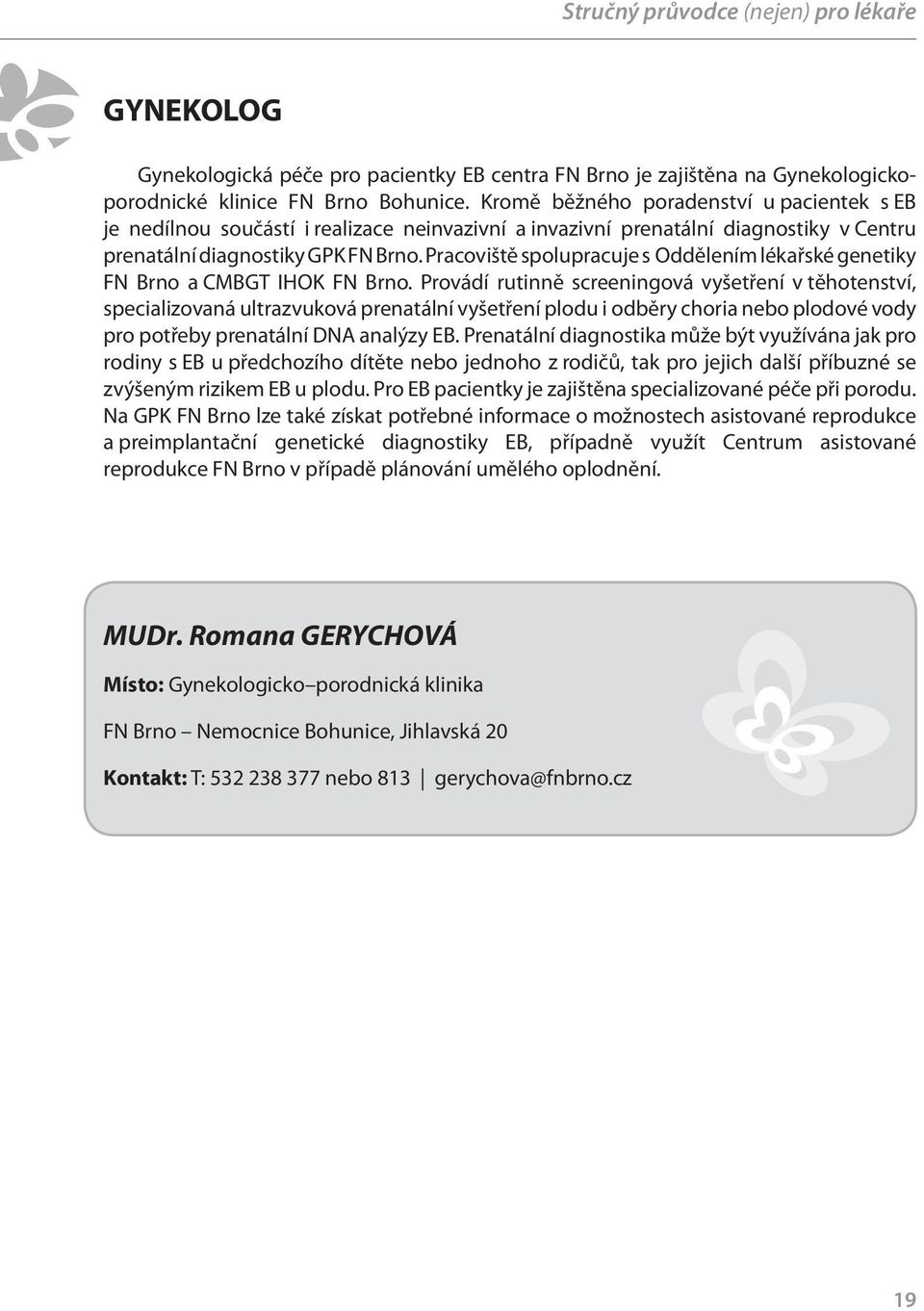 Pracoviště spolupracuje s Oddělením lékařské genetiky FN Brno a CMBGT IHOK FN Brno.