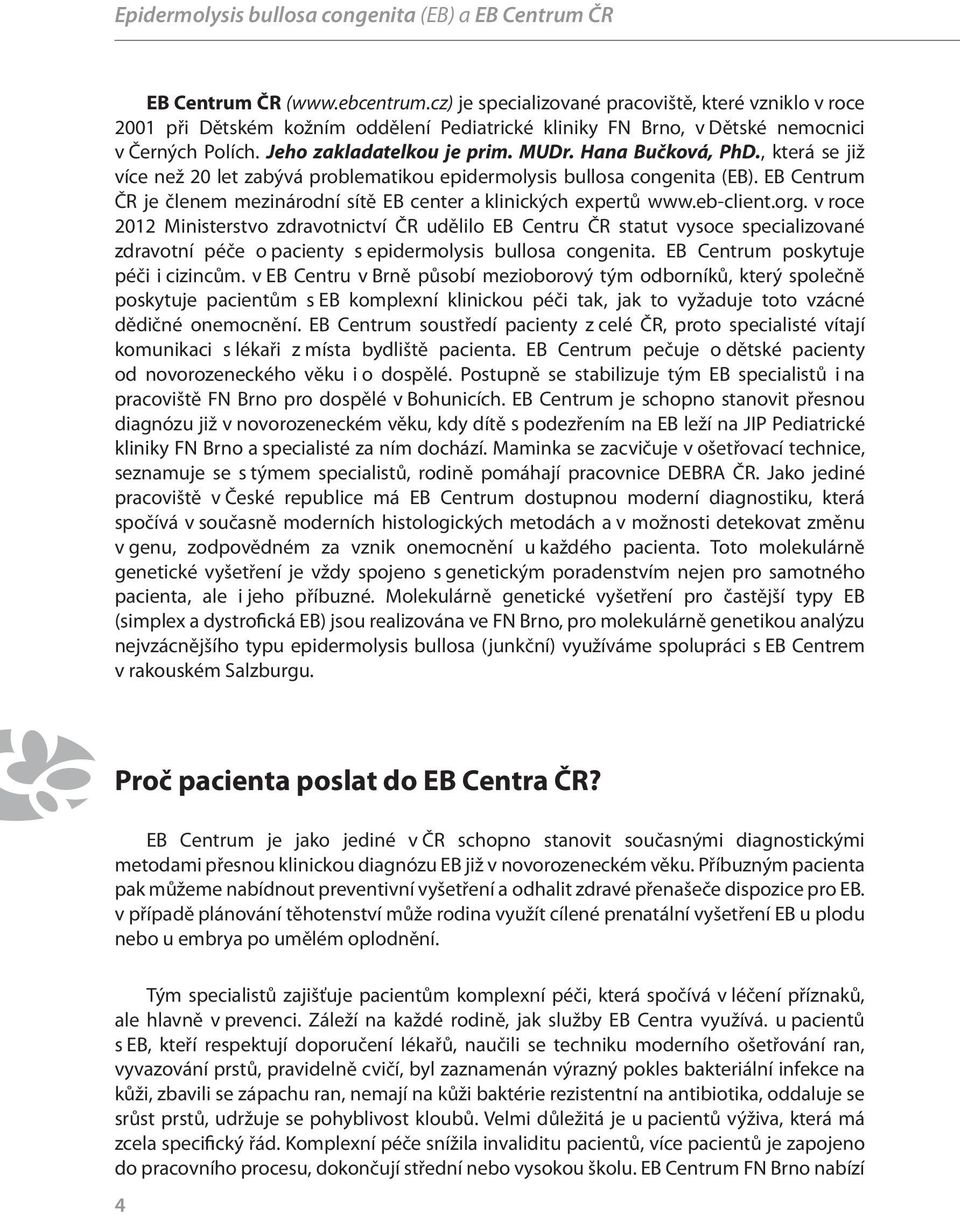 Hana Bučková, PhD., která se již více než 20 let zabývá problematikou epidermolysis bullosa congenita (EB). EB Centrum ČR je členem mezinárodní sítě EB center a klinických expertů www.eb-client.org.