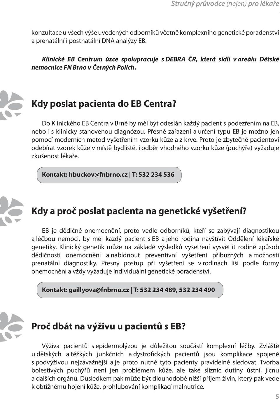 Do Klinického EB Centra v Brně by měl být odeslán každý pacient s podezřením na EB, nebo i s klinicky stanovenou diagnózou.