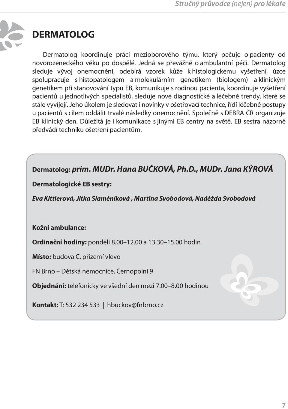 EB, komunikuje s rodinou pacienta, koordinuje vyšetření pacientů u jednotlivých specialistů, sleduje nové diagnostické a léčebné trendy, které se stále vyvíjejí.