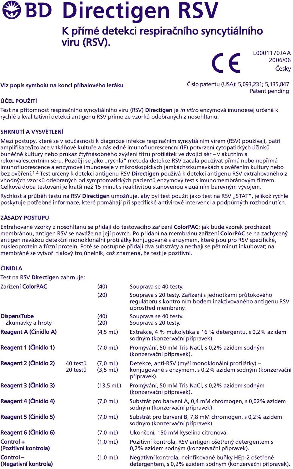 respiraèním syncytiálním virem (RSV) používají, patøí amplifikace/izolace v tkáòové kultuøe a následné imunofluorescenèní (IF) potvrzení cytopatických úèinkù bunìèné kultury nebo prùkaz ètyønásobného