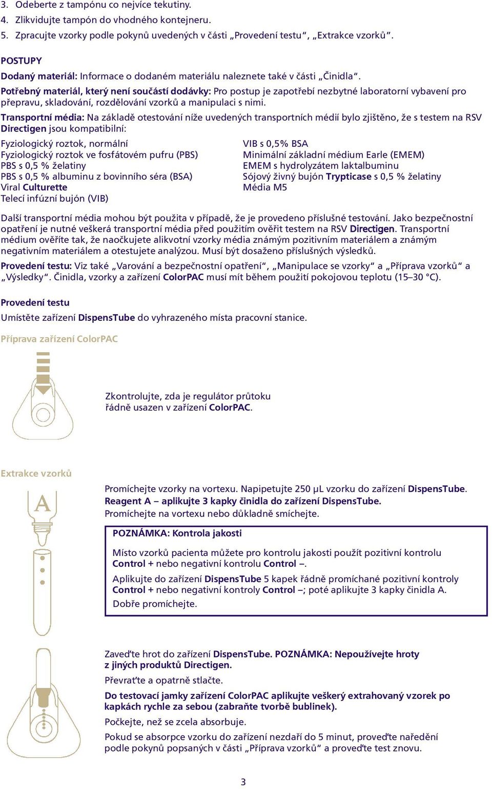 rozdìlování vzorkù a manipulaci s nimi Transportní média: Na základì otestování níže uvedených transportních médií bylo zjištìno, že s testem na RSV Directigen jsou kompatibilní: Fyziologický roztok,