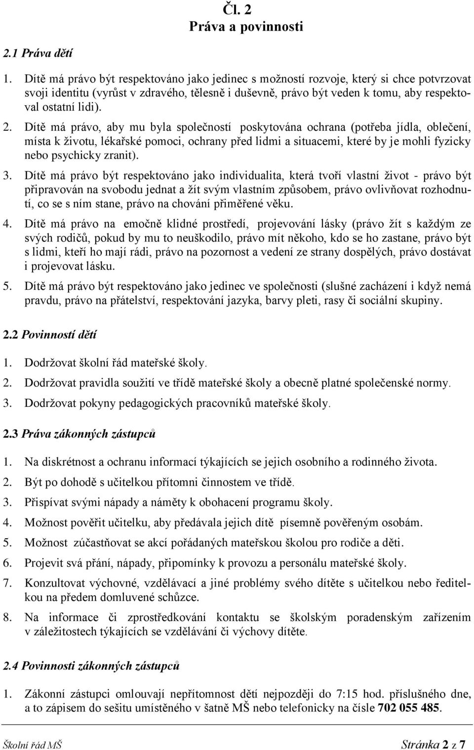 Dítě má právo, aby mu byla společností poskytována ochrana (potřeba jídla, oblečení, místa k životu, lékařské pomoci, ochrany před lidmi a situacemi, které by je mohli fyzicky nebo psychicky zranit).