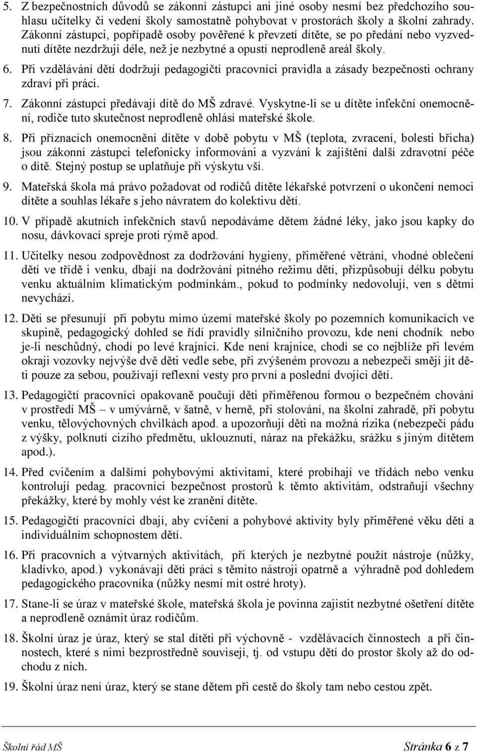 Při vzdělávání dětí dodržují pedagogičtí pracovníci pravidla a zásady bezpečnosti ochrany zdraví při práci. 7. Zákonní zástupci předávají dítě do MŠ zdravé.