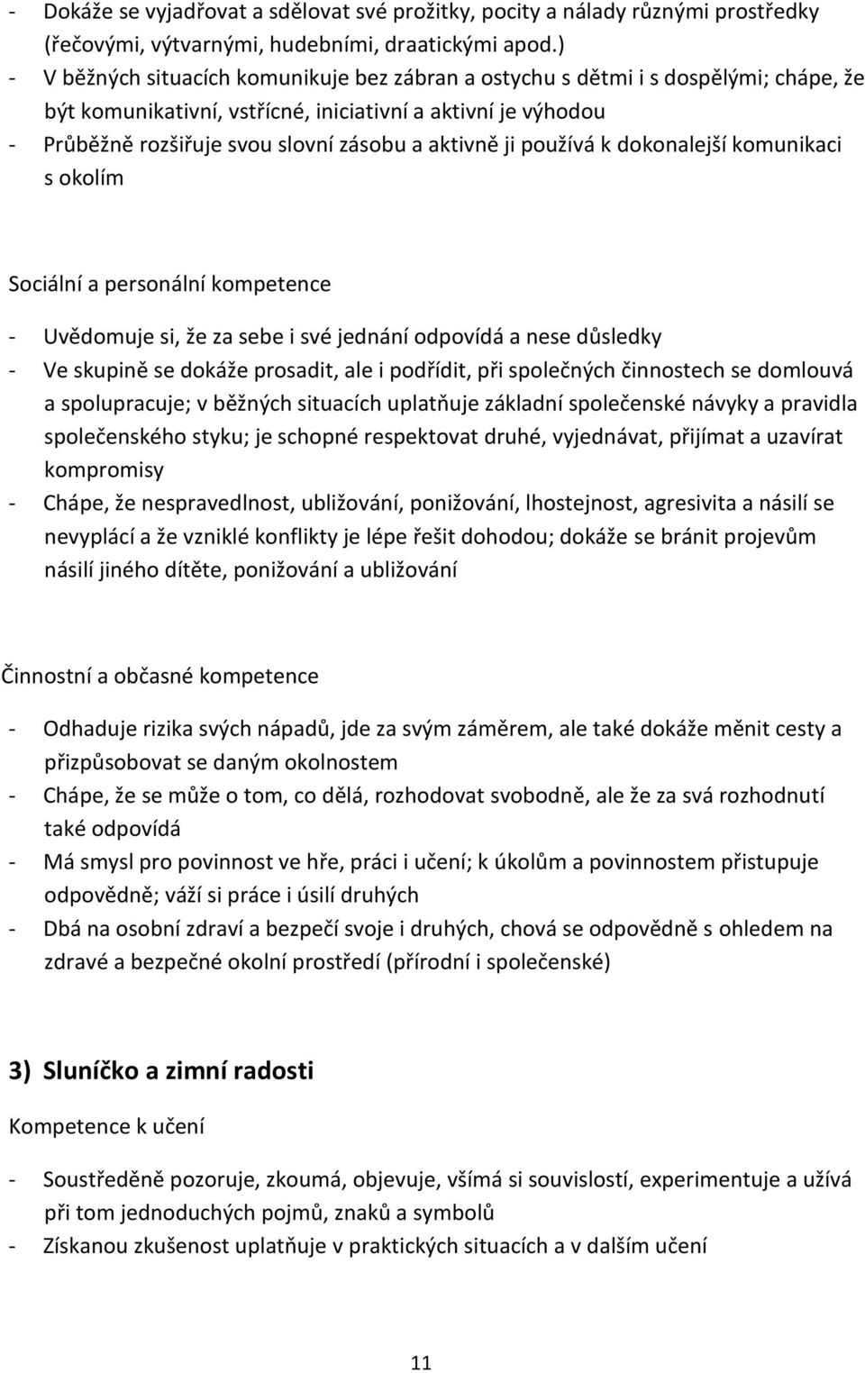 aktivně ji používá k dokonalejší komunikaci s okolím Sociální a personální kompetence - Uvědomuje si, že za sebe i své jednání odpovídá a nese důsledky - Ve skupině se dokáže prosadit, ale i