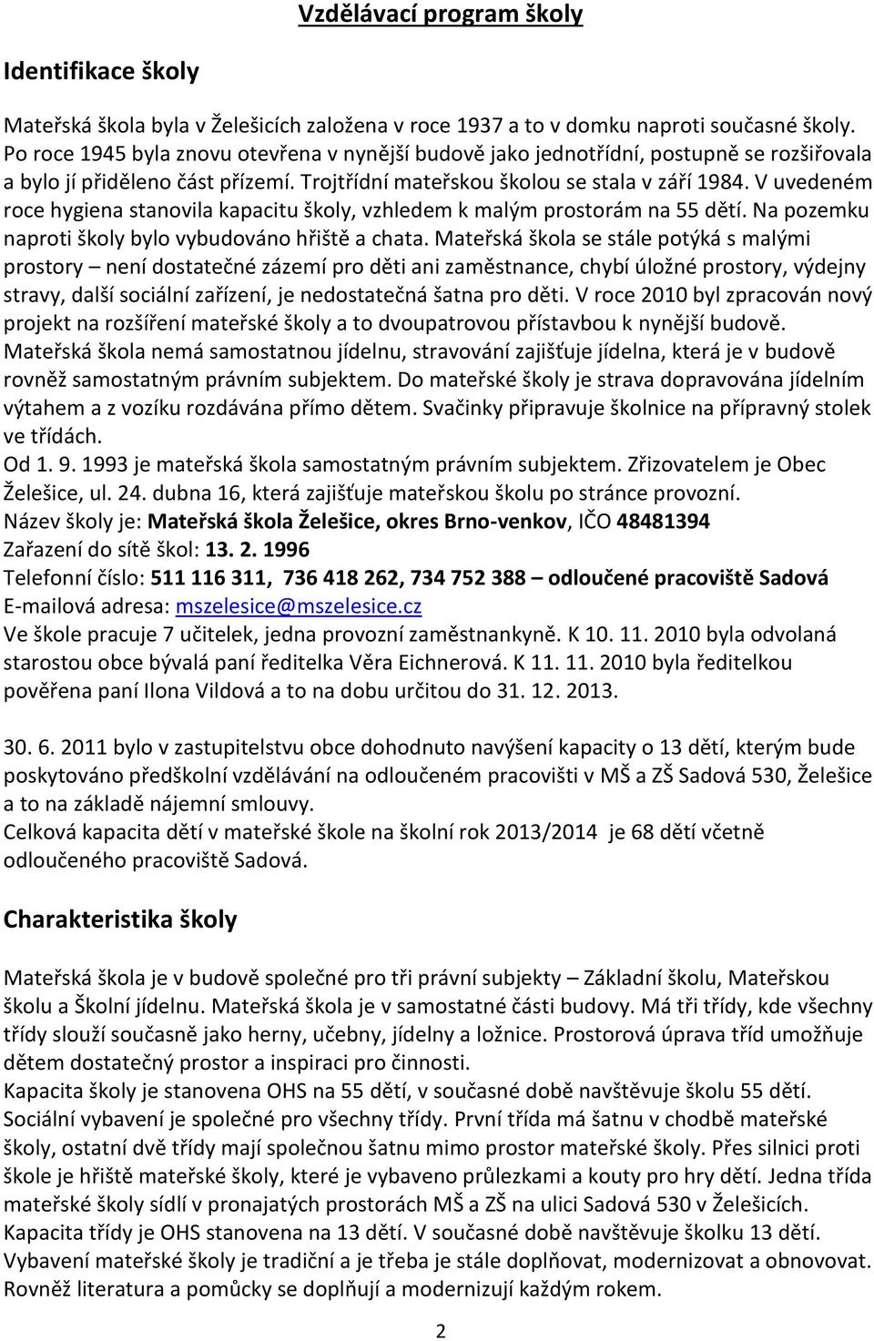 V uvedeném roce hygiena stanovila kapacitu školy, vzhledem k malým prostorám na 55 dětí. Na pozemku naproti školy bylo vybudováno hřiště a chata.