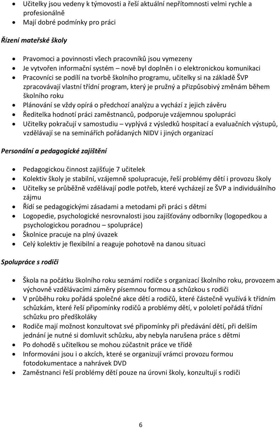 pružný a přizpůsobivý změnám během školního roku Plánování se vždy opírá o předchozí analýzu a vychází z jejich závěru Ředitelka hodnotí práci zaměstnanců, podporuje vzájemnou spolupráci Učitelky