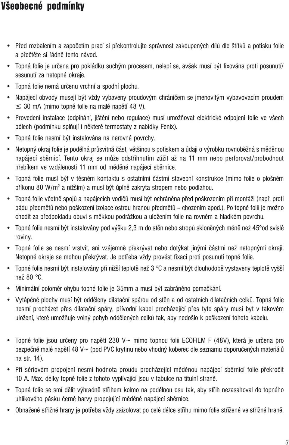 Napájecí obvody musejí být vždy vybaveny proudovým chráničem se jmenovitým vybavovacím proudem 30 ma (mimo topné folie na malé napětí 48 V).
