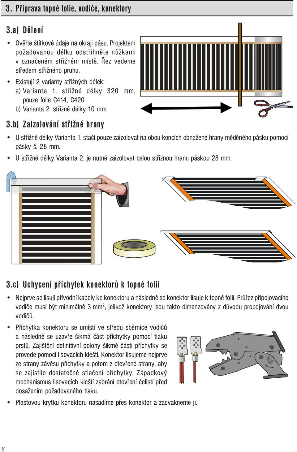 stačí pouze zaizolovat na obou koncích obnažené hrany měděného pásku pomocí pásky š. 28 mm. U střižné délky Varianta 2. je nutné zaizolovat celou střižnou hranu páskou 28 mm. 3.
