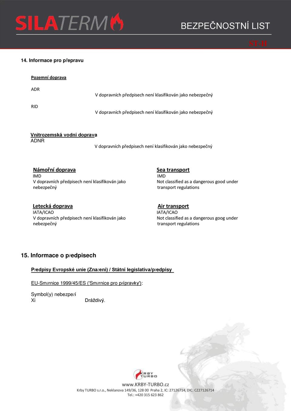 dangerous good under transport regulations Letecká doprava IATA/ICAO V dopravních předpisech není klasifikován jako nebezpečný Air transport IATA/ICAO Not classified as a dangerous goog