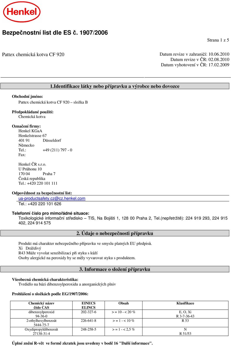 91 Düsseldorf Německo Tel.: +49 (211) 797-0 Fax: Henkel ČR s.r.o. U Průhonu 10 170 04 Praha 7 Česká republika Tel.: +420 220 101 111 Odpovědnost za bezpečnostní list: ua-productsafety.cz@cz.henkel.