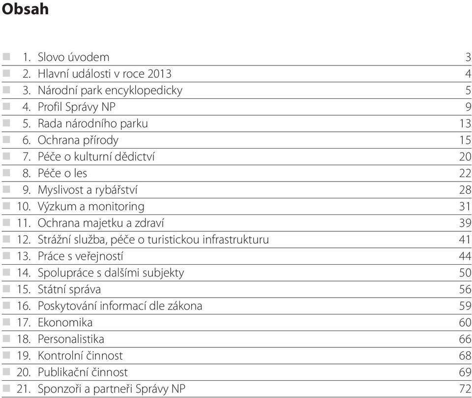 Ochrana majetku a zdraví 39 12. Strážní služba, péče o turistickou infrastrukturu 41 13. Práce s veřejností 44 14. Spolupráce s dalšími subjekty 50 15.