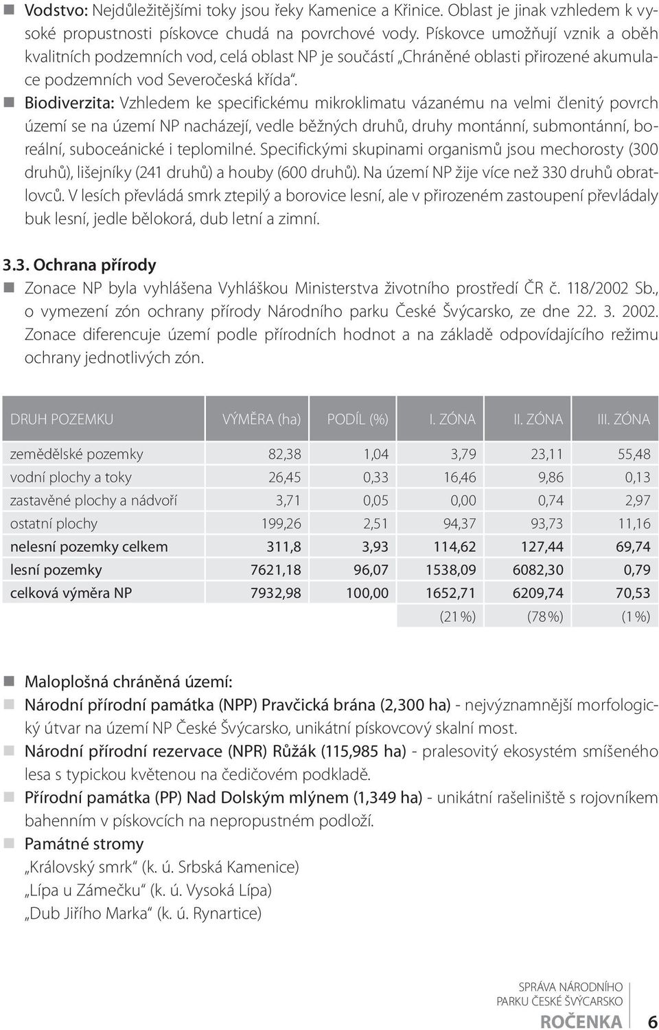 Biodiverzita: Vzhledem ke specifickému mikroklimatu vázanému na velmi členitý povrch území se na území NP nacházejí, vedle běžných druhů, druhy montánní, submontánní, boreální, suboceánické i