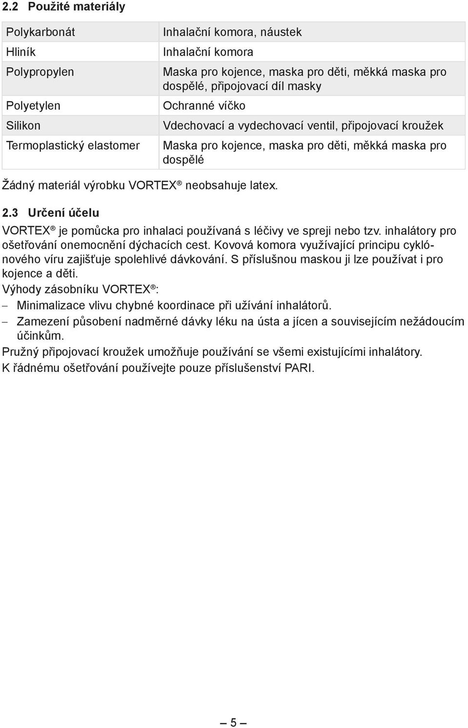 latex. 2.3 Určení účelu VORTEX je pomůcka pro inhalaci používaná s léčivy ve spreji nebo tzv. inhalátory pro ošetřování onemocnění dýchacích cest.