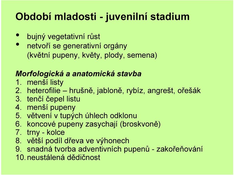 heterofilie hrušně, jabloně, rybíz, angrešt, ořešák 3. tenčí čepel listu 4. menší pupeny 5.