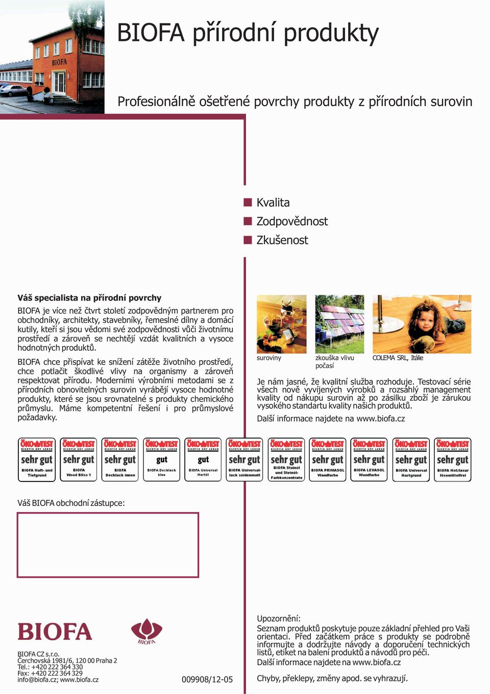 hodnotných EUROMIN Disperzní produktù. silikátová barva bílá 4010 BIOFA chce pøispívat ke snížení zátìže životního prostøedí, chce potlaèit škodlivé vlivy na organismy a zároveò respektovat pøírodu.