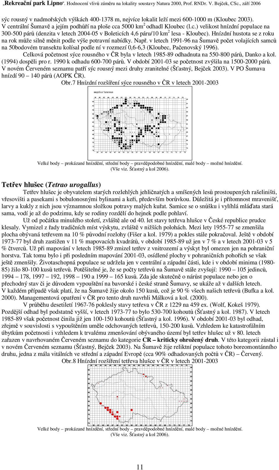 v letech 1991-96 na Šumav poet volajících samc na 50bodovém transektu kolísal podle ní v rozmezí 0,6-6,3 (Kloubec, Paenovský 1996).