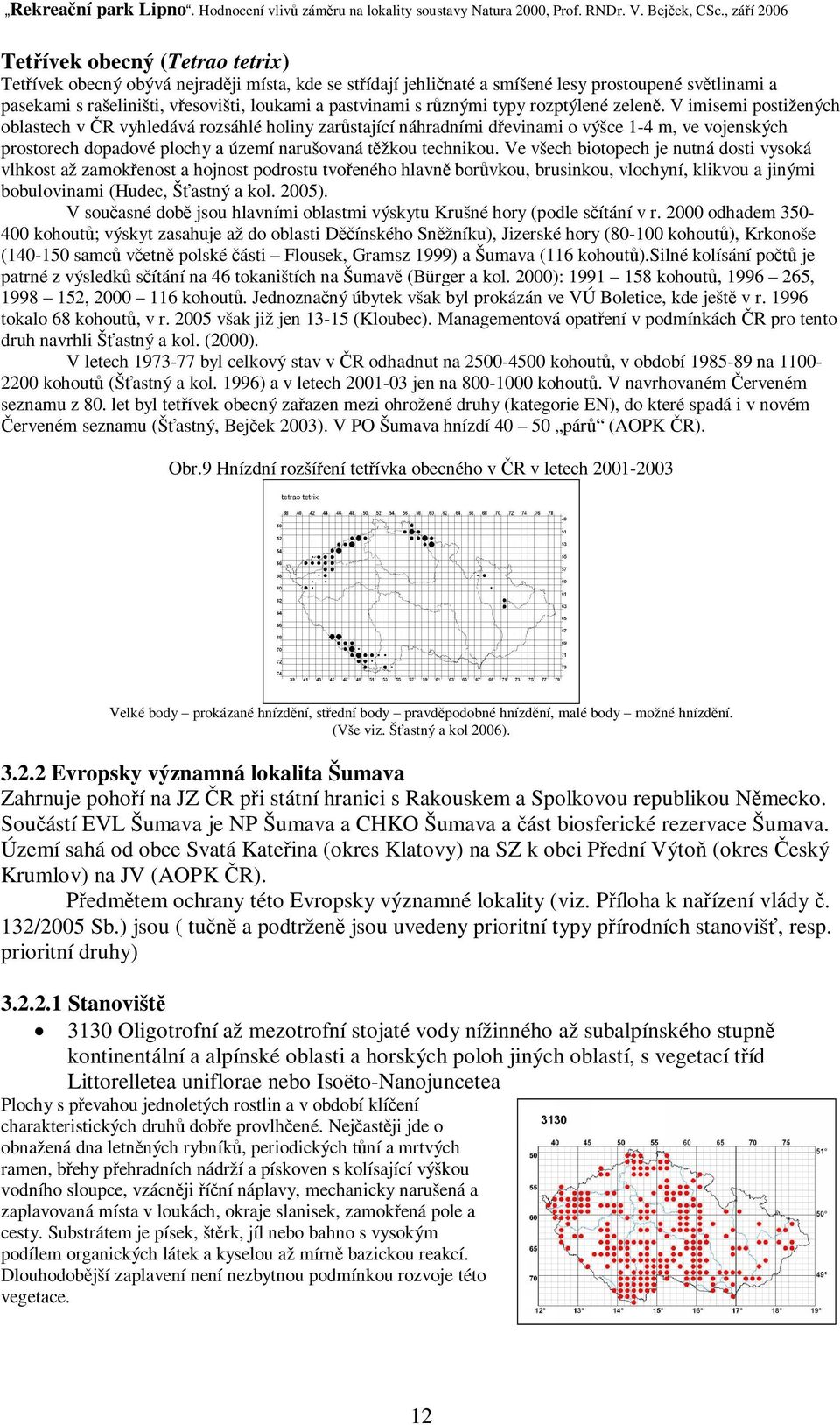 V imisemi postižených oblastech v R vyhledává rozsáhlé holiny zarstající náhradními devinami o výšce 1-4 m, ve vojenských prostorech dopadové plochy a území narušovaná tžkou technikou.