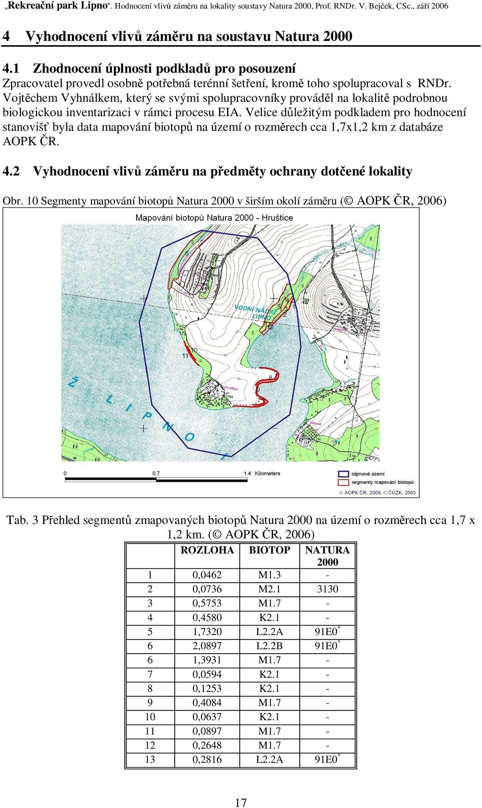 Velice dležitým podkladem pro hodnocení stanoviš byla data mapování biotop na území o rozmrech cca 1,7x1,2 km z databáze AOPK R. 4.2 Vyhodnocení vliv zámru na pedmty ochrany dotené lokality Obr.