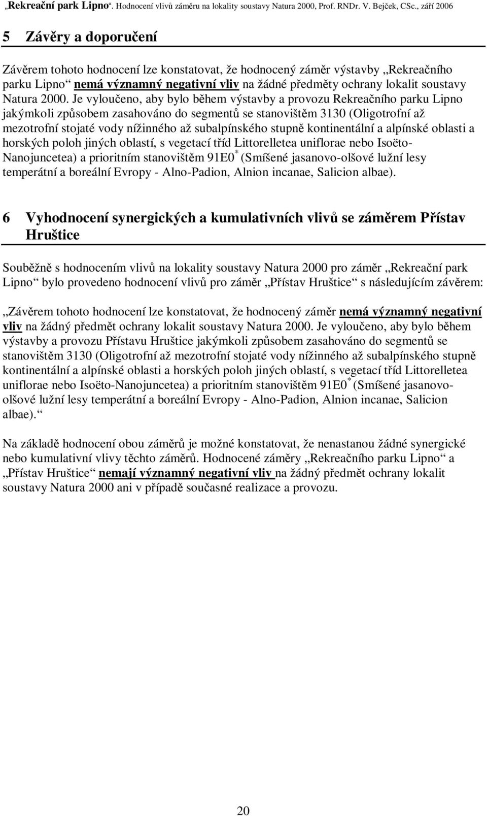 stupn kontinentální a alpínské oblasti a horských poloh jiných oblastí, s vegetací tíd Littorelletea uniflorae nebo Isoëto- Nanojuncetea) a prioritním stanovištm 91E0 * (Smíšené jasanovo-olšové lužní