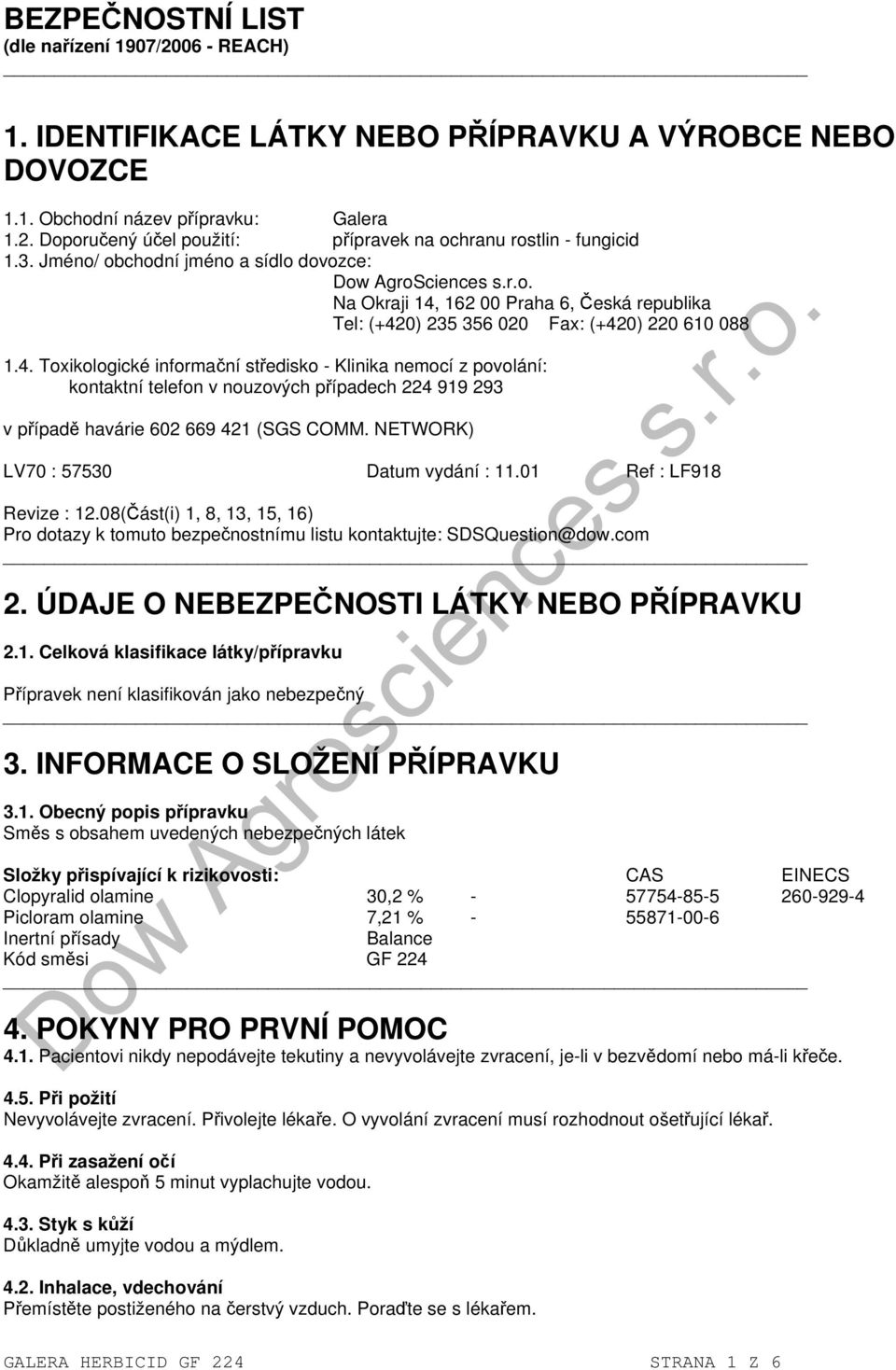 162 00 Praha 6, Česká republika Tel: (+420) 235 356 020 Fax: (+420) 220 610 088 1.4. Toxikologické informační středisko - Klinika nemocí z povolání: kontaktní telefon v nouzových případech 224 919 293 v případě havárie 602 669 421 (SGS COMM.