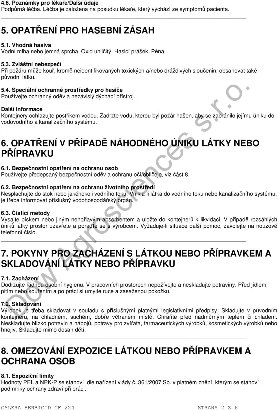 Zvláštní nebezpečí Při požáru může kouř, kromě neidentifikovaných toxických a/nebo dráždivých sloučenin, obsahovat také původní látku. 5.4.