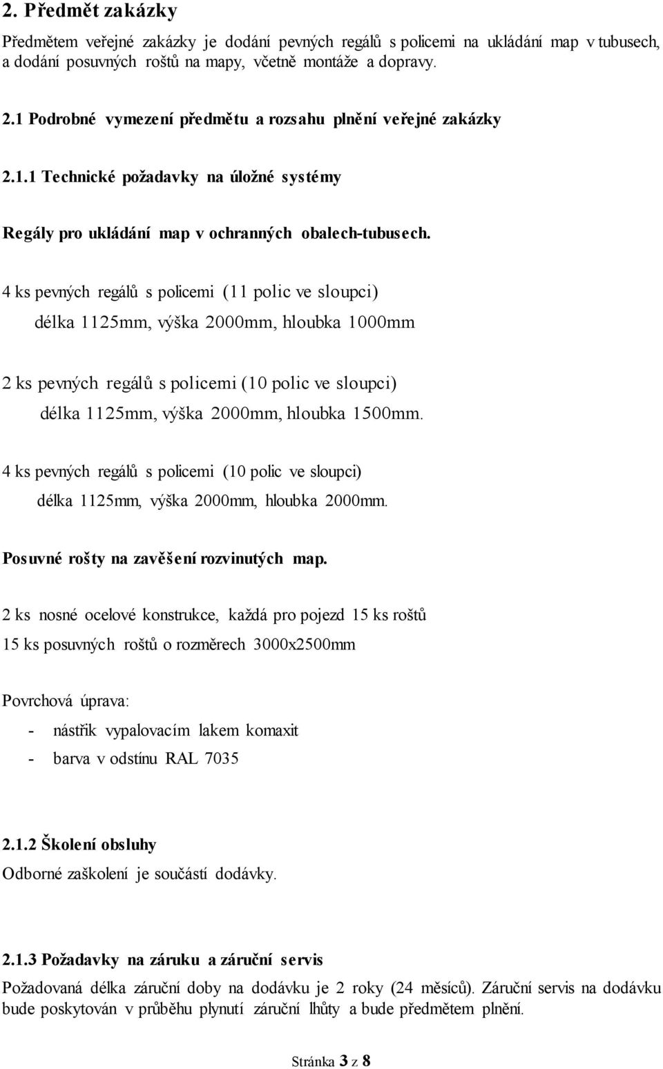 4 ks pevných regálů s policemi (11 polic ve sloupci) délka 1125mm, výška 2000mm, hloubka 1000mm 2 ks pevných regálů s policemi (10 polic ve sloupci) délka 1125mm, výška 2000mm, hloubka 1500mm.