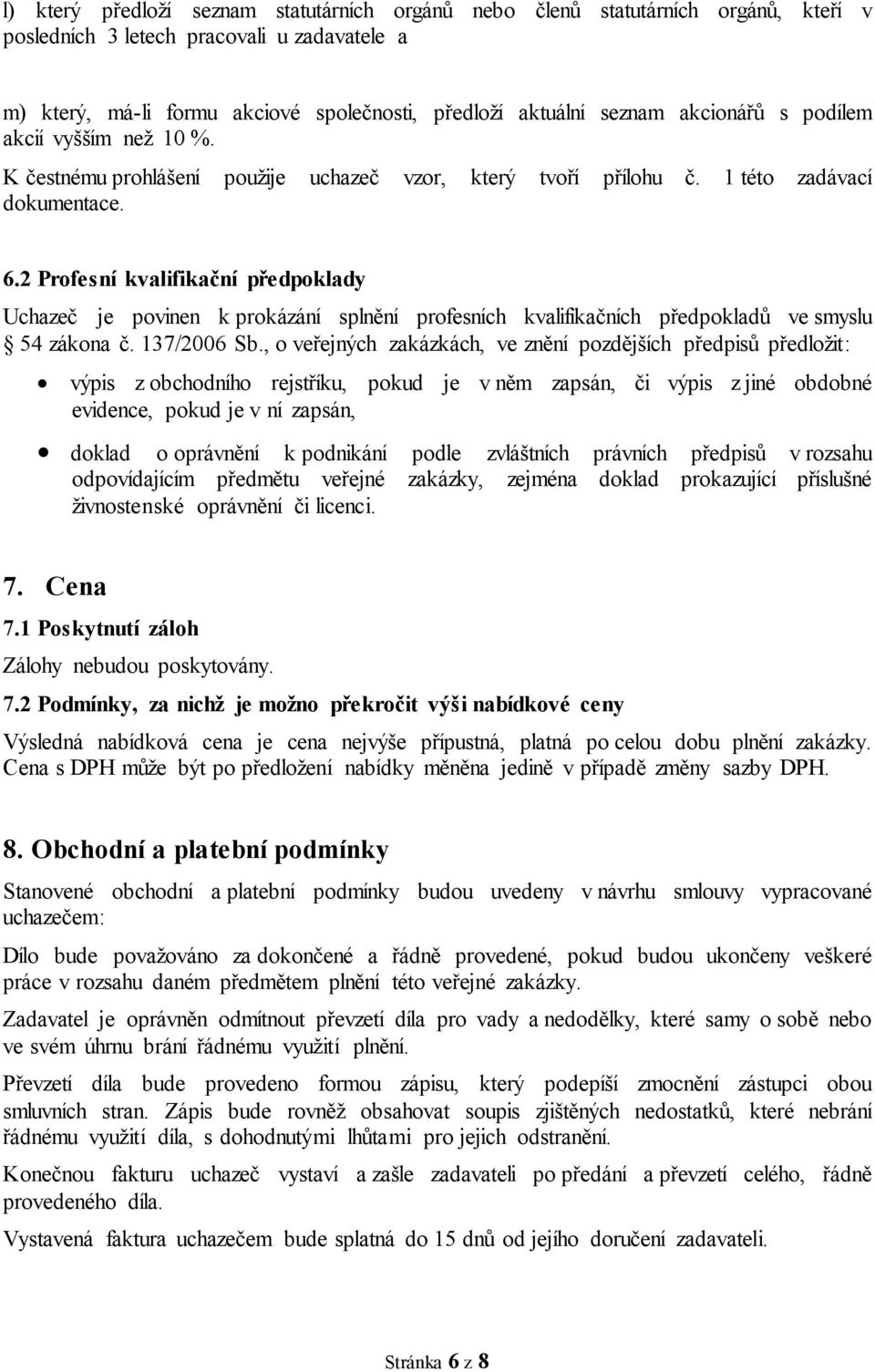 2 Profesní kvalifikační předpoklady Uchazeč je povinen k prokázání splnění profesních kvalifikačních předpokladů ve smyslu 54 zákona č. 137/2006 Sb.